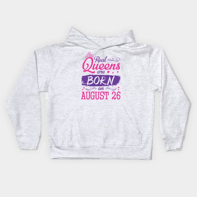 Real Queens Are Born On August 26 Happy Birthday To Me You Nana Mom Aunt Sister Wife Daughter Niece Kids Hoodie by bakhanh123